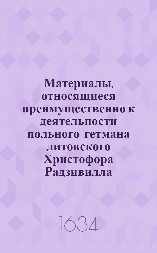 Материалы, относящиеся преимущественно к деятельности польного гетмана литовского Христофора Радзивилла: письма, указы, мемориалы и др. Копия указа Христофора Радзивилла воинским чинам, находящимся под командованием Януша Радзивилла, подкомория литовского, о выдаче денег для выплаты жалования отряду. [1634 г.]