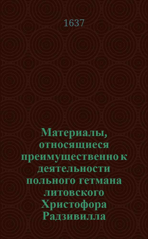 Материалы, относящиеся преимущественно к деятельности польного гетмана литовского Христофора Радзивилла: письма, указы, мемориалы и др. Письмо неустановленному лицу (войту брестскому). 5/I 1637 г. Заблудов