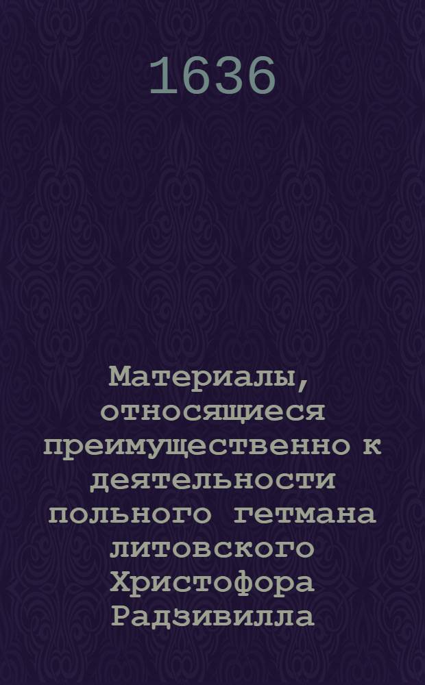 Материалы, относящиеся преимущественно к деятельности польного гетмана литовского Христофора Радзивилла: письма, указы, мемориалы и др. Указ Яну Беркову, капитану Дюненбурга, проследить за удовлетворением претензий старосты Кайданского, обратившегося к гетману с жалобой на бесчинства солдат. 10/XI 1636 г. Биржи