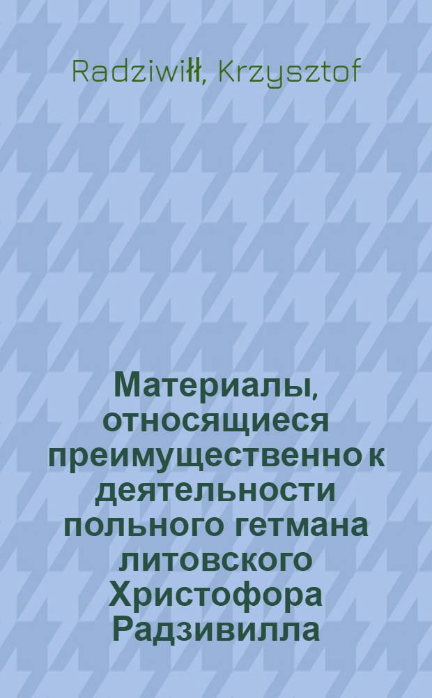 Материалы, относящиеся преимущественно к деятельности польного гетмана литовского Христофора Радзивилла: письма, указы, мемориалы и др. Письмо неустановленному лицу [Альбрехту Станиславу Радзивиллу, канцлеру литовскому]. [1619-1620 г. ?]