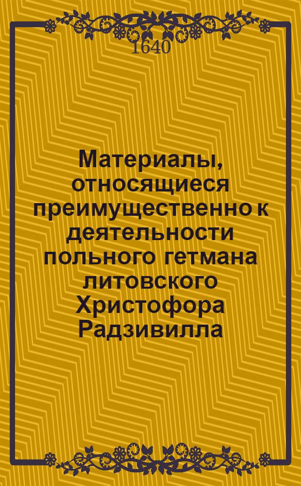 Материалы, относящиеся преимущественно к деятельности польного гетмана литовского Христофора Радзивилла: письма, указы, мемориалы и др. Письмо неустановленному лицу (хорунжему слонимскому). [1640 г. ?]