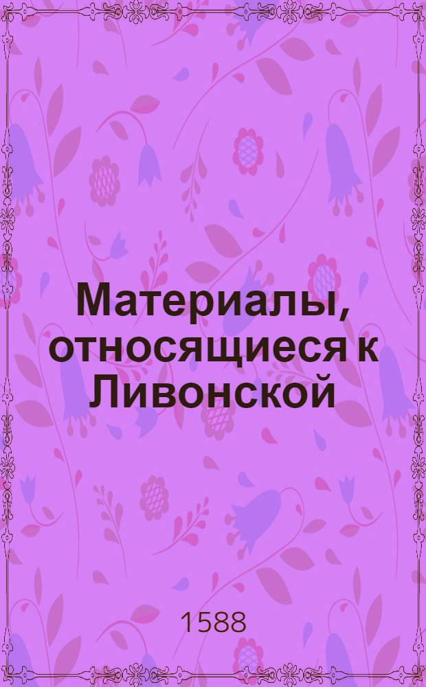 Материалы, относящиеся к Ливонской (1579-1583) и польско-шведской (1600-1607) войнам. Универсал о посылке Яна Высоцкого, ротмистра, и Лаврентия Венгерского представителями от Ливонской земли в Ригу с протестацией против предполагаемого раздела Ливонии. 18/VI 1588 г. Венден (?)