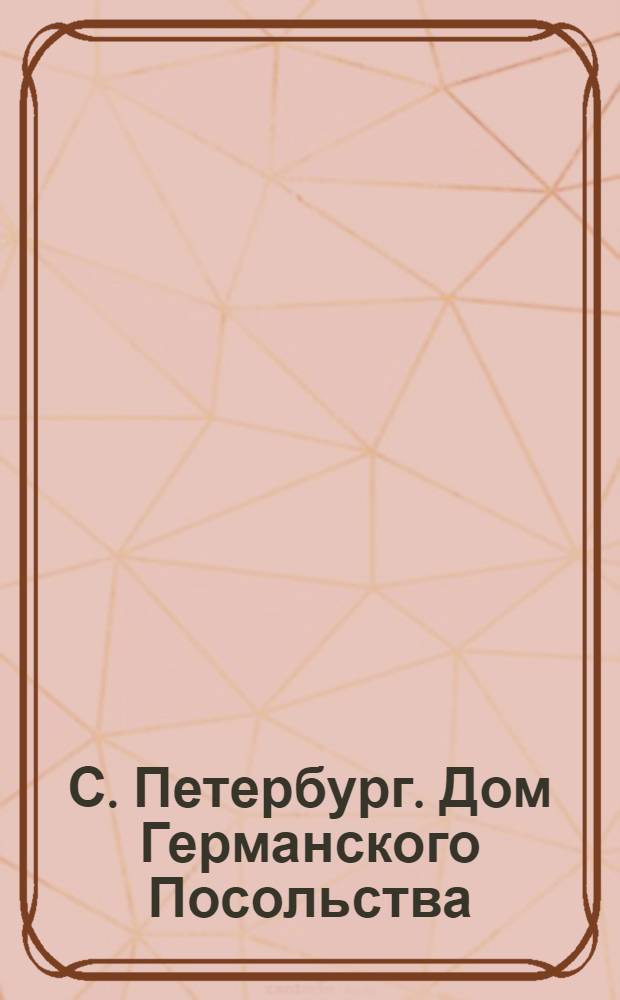 С. Петербург. Дом Германского Посольства = St. Pétersbourg. Maison de l'Ambassade d'Allemagne : открытое письмо