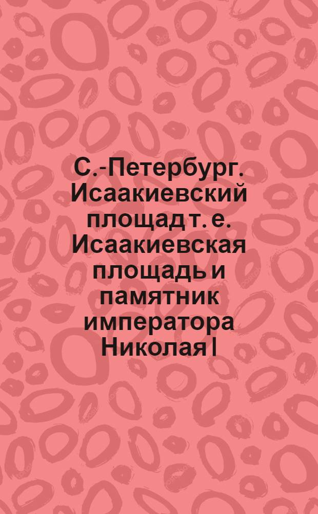 С.-Петербург. Исаакиевский площад [т. е. Исаакиевская площадь] и памятник императора Николая I : открытое письмо