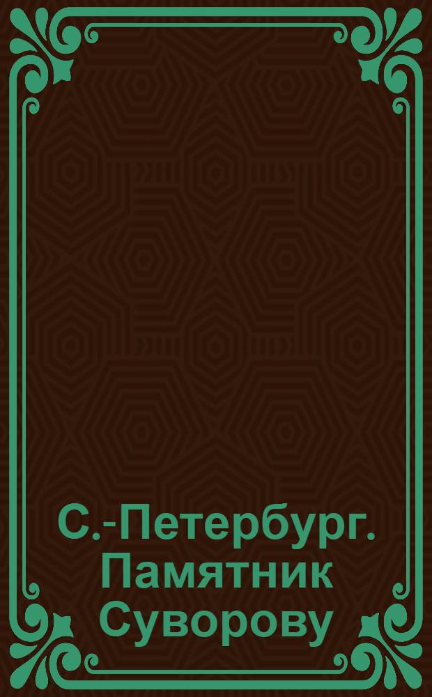 С.-Петербург. Памятник Суворову = St.-Pétersbourg. Monument de Souvoroff : открытое письмо