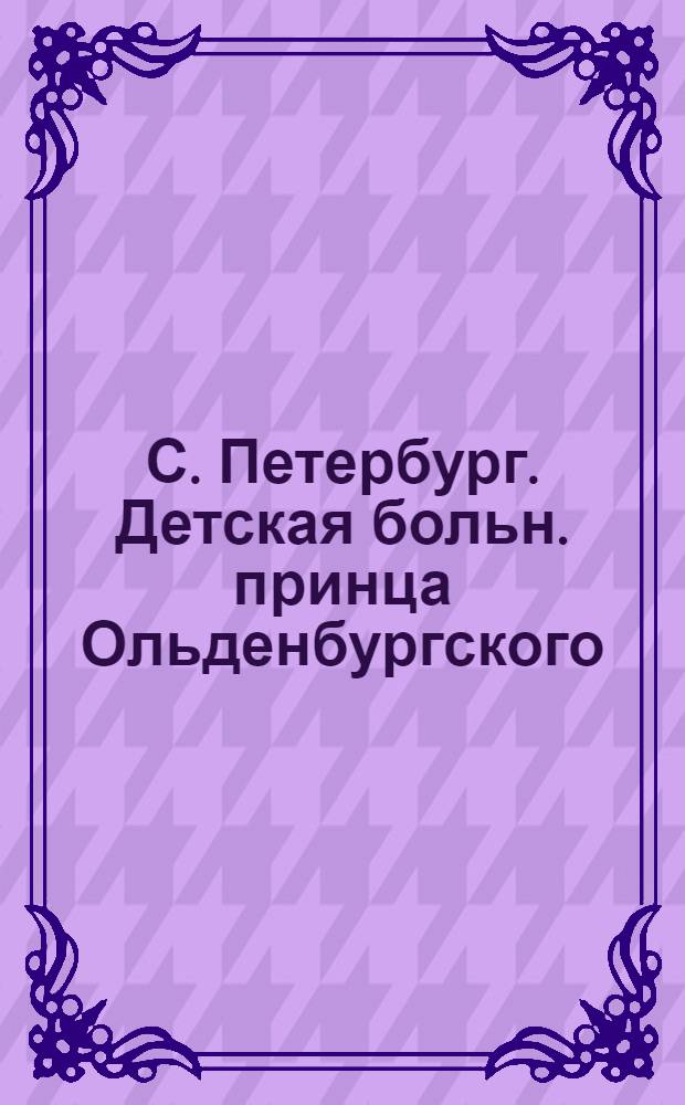 С. Петербург. Детская больн. принца Ольденбургского = St.-Pétersbourg. Hôpital du Prince d'Oldenburg pour enfants : открытое письмо