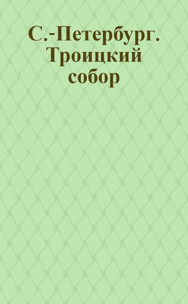 С.-Петербург. Троицкий собор = St. P&eacute;tersbourg. Cath&eacute;drale de Tro&iuml;tzky : открытое письмо