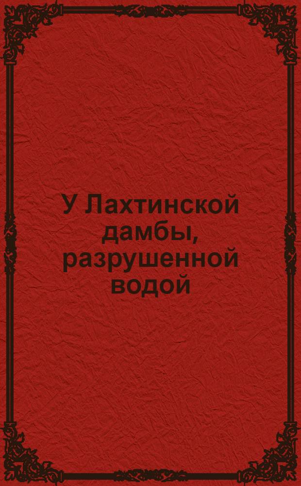 У Лахтинской дамбы, разрушенной водой