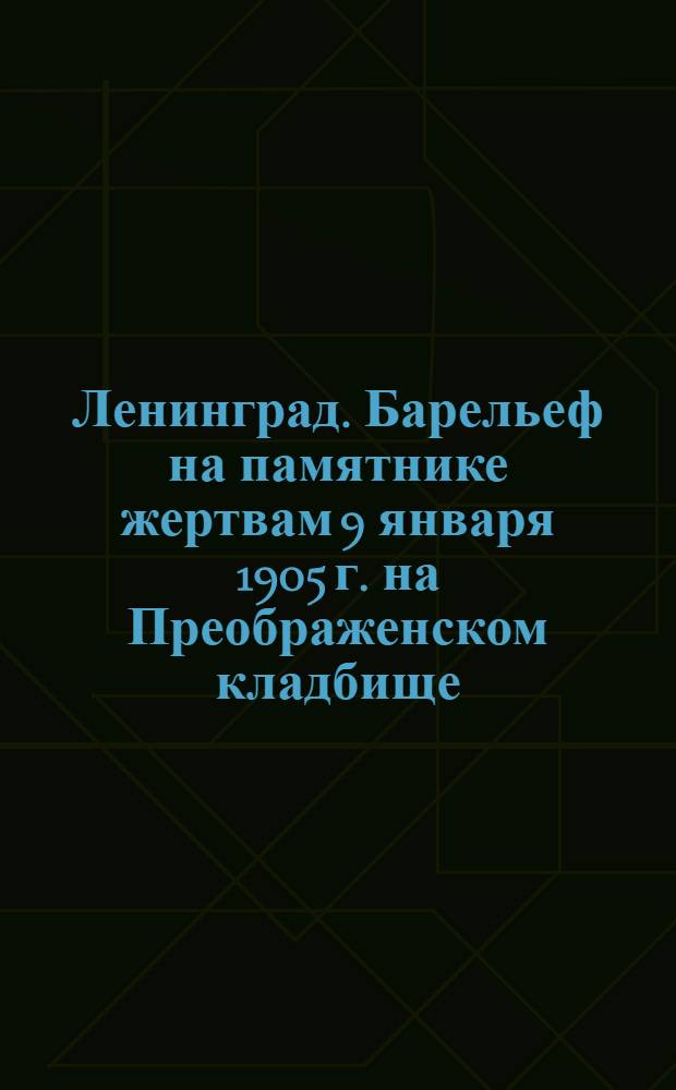 Ленинград. Барельеф на памятнике жертвам 9 января 1905 г. на Преображенском кладбище = Leningrad. Bas-relief am Monument für die Opfer des 9 Januar 1905 auf dem Preobrashenski-Friedhof = Leningrad. Bas-relief on the Memorial for the victims of the 9th January 1905 at the Preobragenski-Cemetery