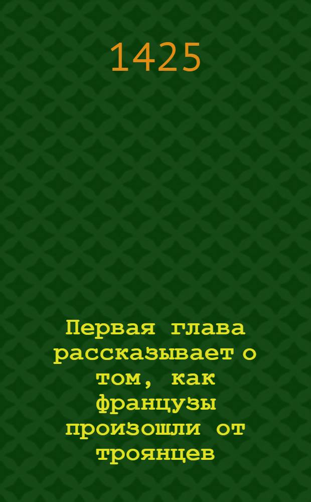 Первая глава рассказывает о том, как французы произошли от троянцев