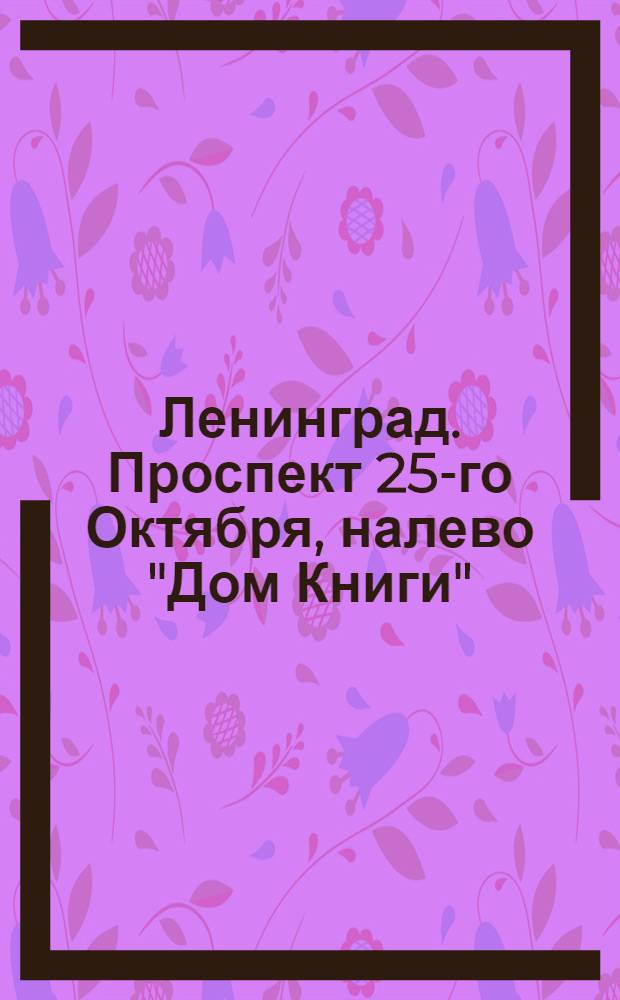 Ленинград. Проспект 25-го Октября, налево "Дом Книги" = L' Avenue du 25 Octobre, &agrave; gauche la "Maison du Livre" = The Avenue of the 25'th October, on the left "the Book Hause"