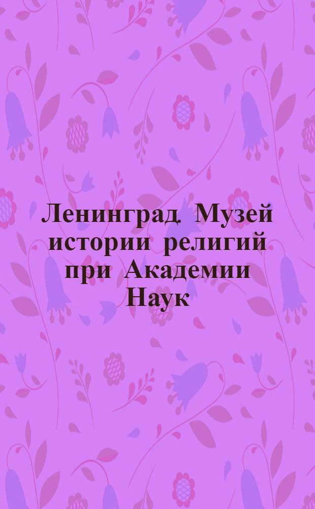 Ленинград. Музей истории религий при Академии Наук (б. Казанский собор) = Leningrad. Museum für die Geschichte der Religionen (ehem. Kasan-Kathedrale) = Leningrad. The Museum for the history of religions (formerly Kazan-Cathedral)