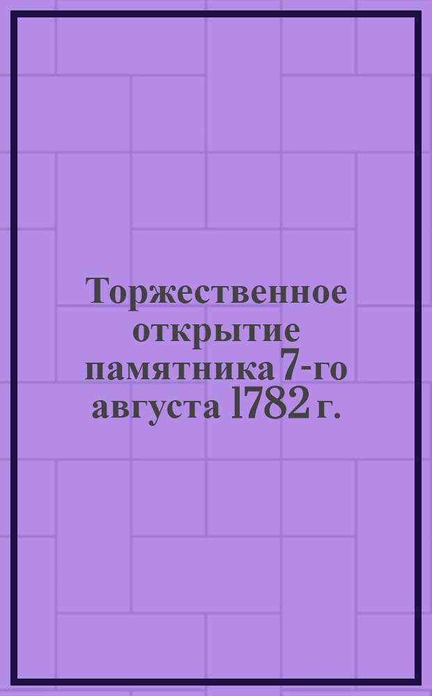 Торжественное открытие памятника 7-го августа 1782 г. (С современной гравюры А. Мельникова, по рисунку воспитанника Академии Художеств, Давыдова)