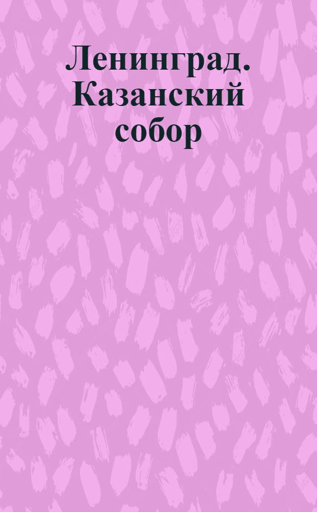 Ленинград. Казанский собор (простройка архит. Воронихина)