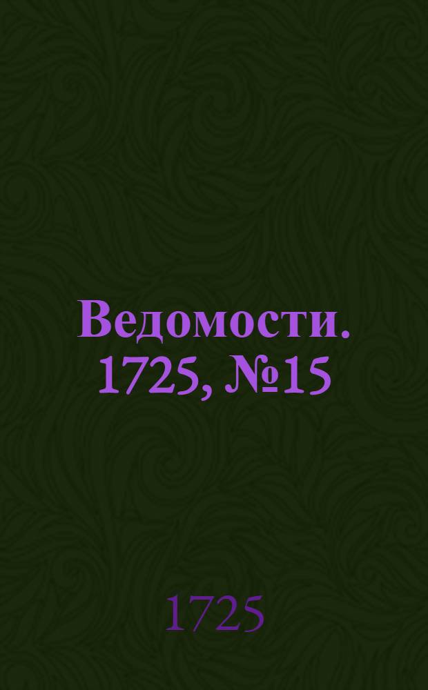 Ведомости. 1725, №15 (28 апр.) : 1725, №15 (28 апр.)