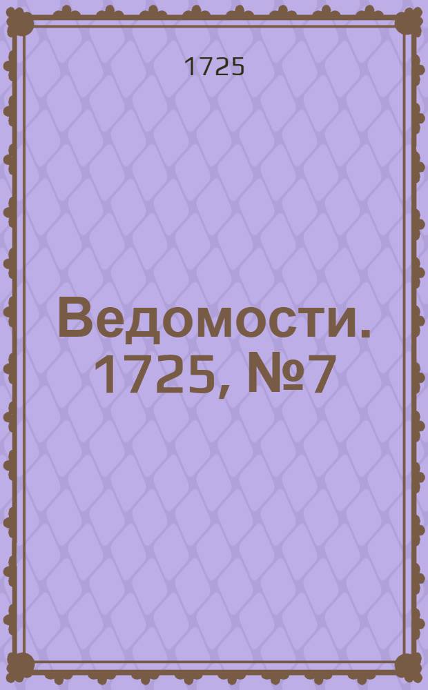 Ведомости. 1725, №7 (21 марта) : 1725, №7 (21 марта)