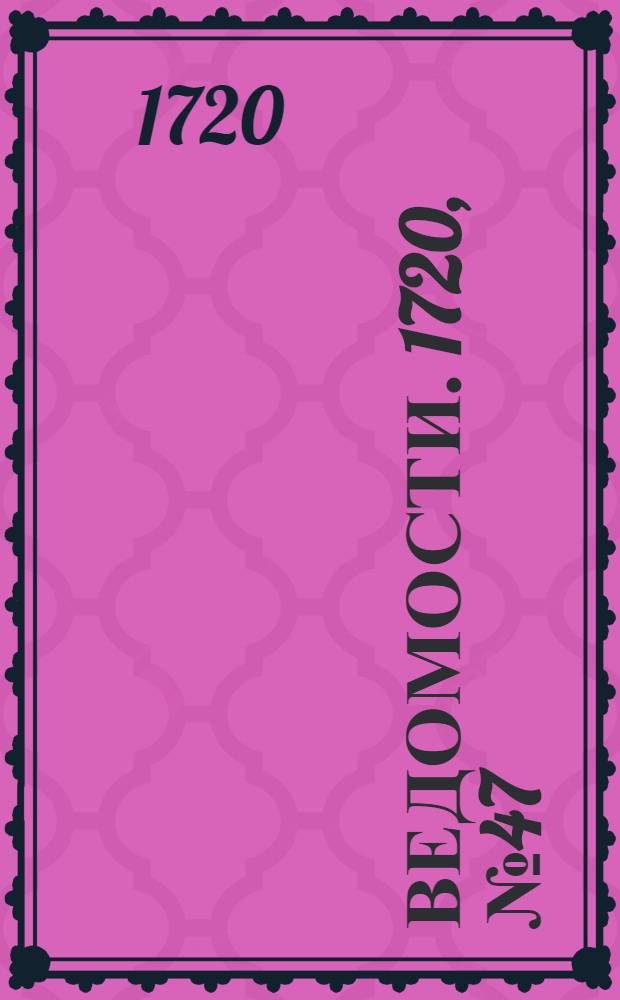 Ведомости. 1720, №47 (5 авг.) : 1720, №47 (5 авг.)
