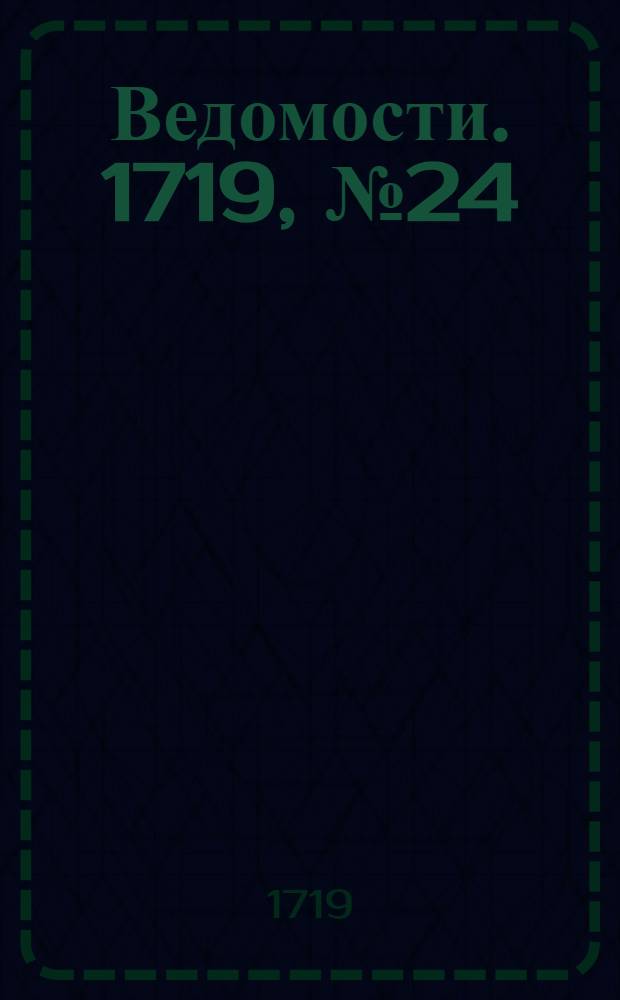 Ведомости. 1719, №24 (19 окт.) : 1719, №24 (19 окт.)