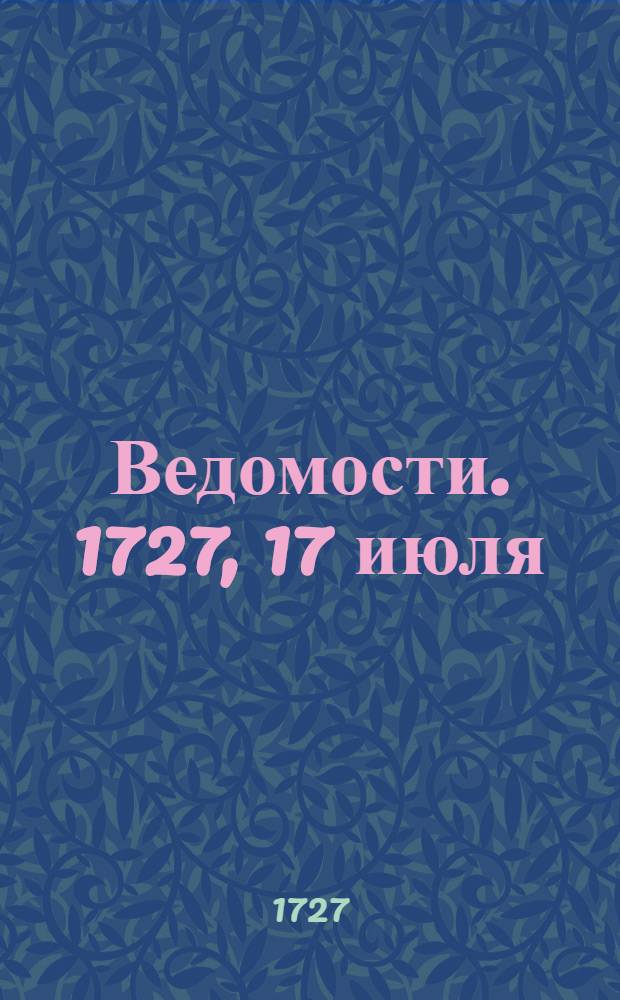 Ведомости. 1727, 17 июля : Санктпетербургские Ведомости