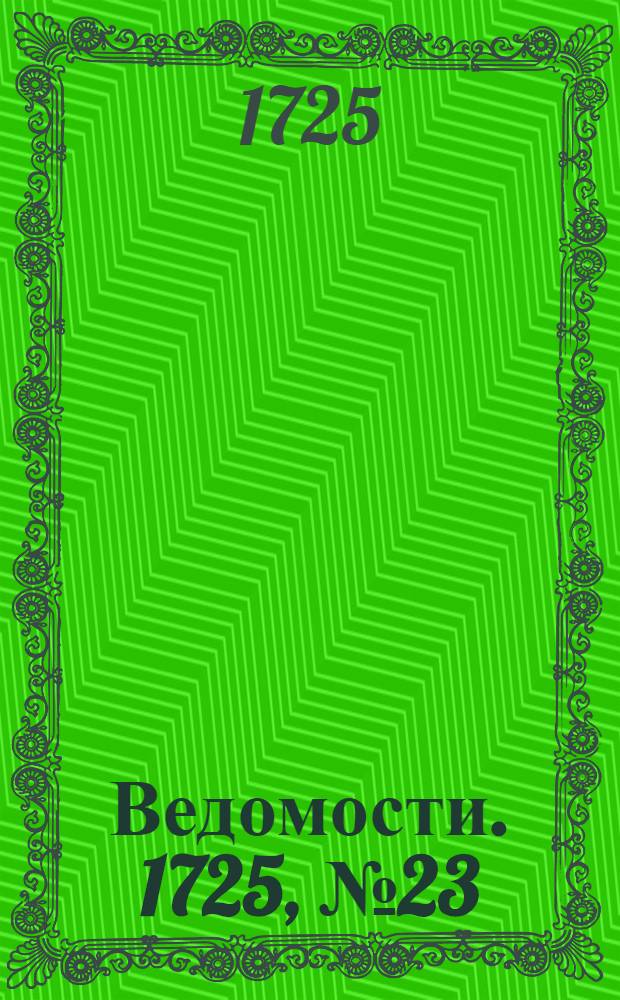 Ведомости. 1725, №23 (3 июля) : 1725, №23 (3 июля)