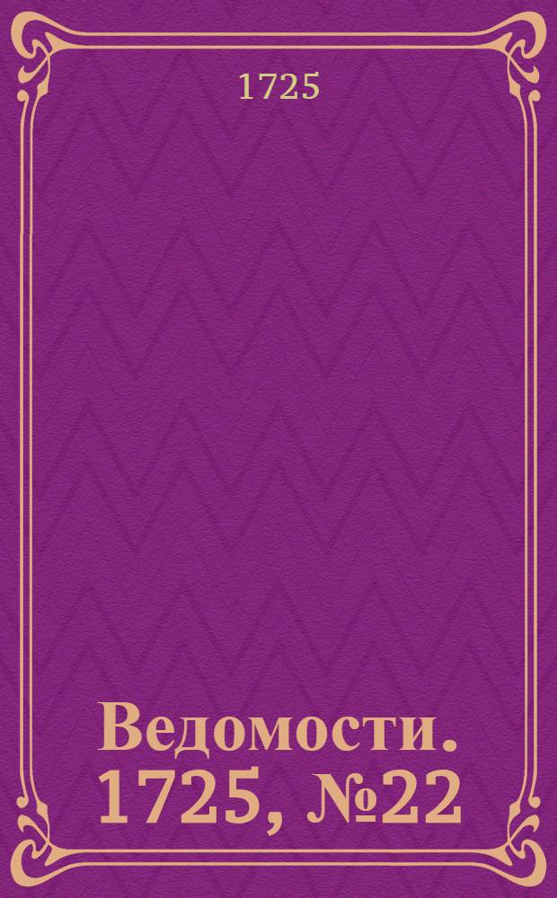Ведомости. 1725, №22 (23 июня) : 1725, №22 (23 июня)