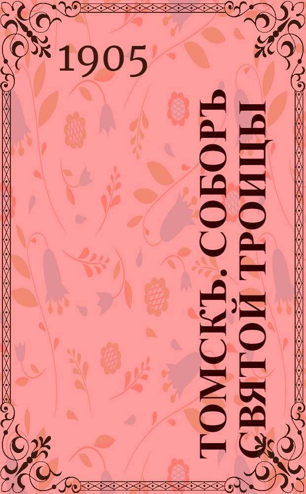 Томскъ. Соборъ Святой Троицы = Tomsk
