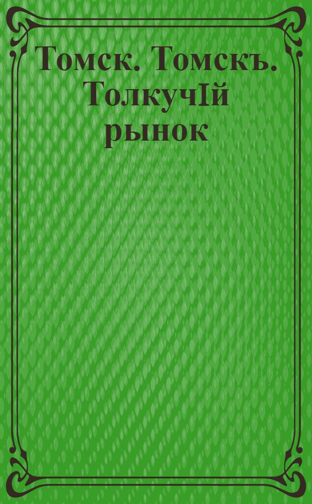 Томск. Томскъ. Толкучiй рынок
