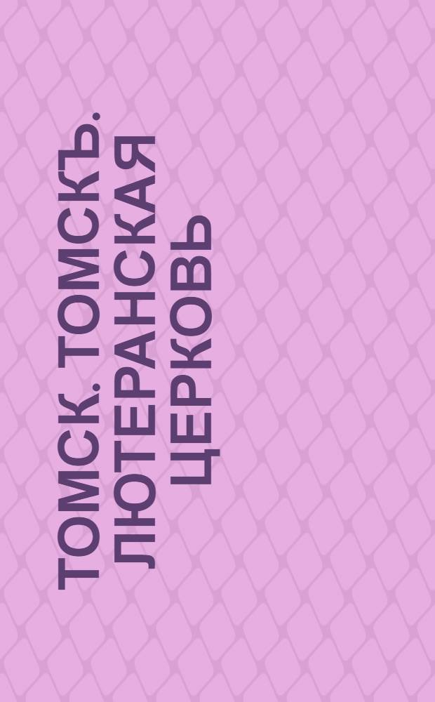 Томск. Томскъ. Лютеранская церковь