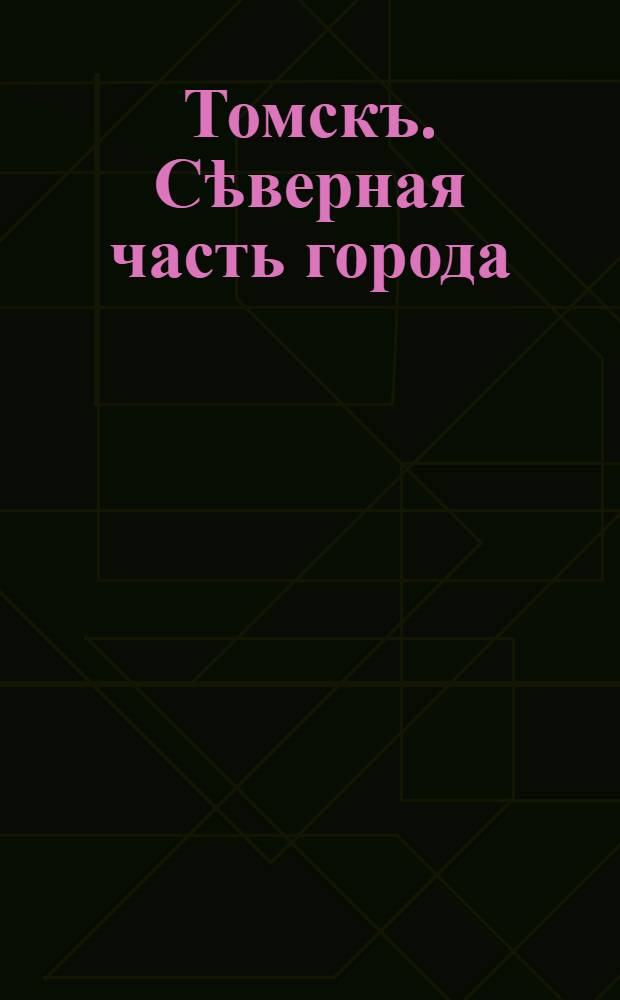 Томскъ. Сѣверная часть города