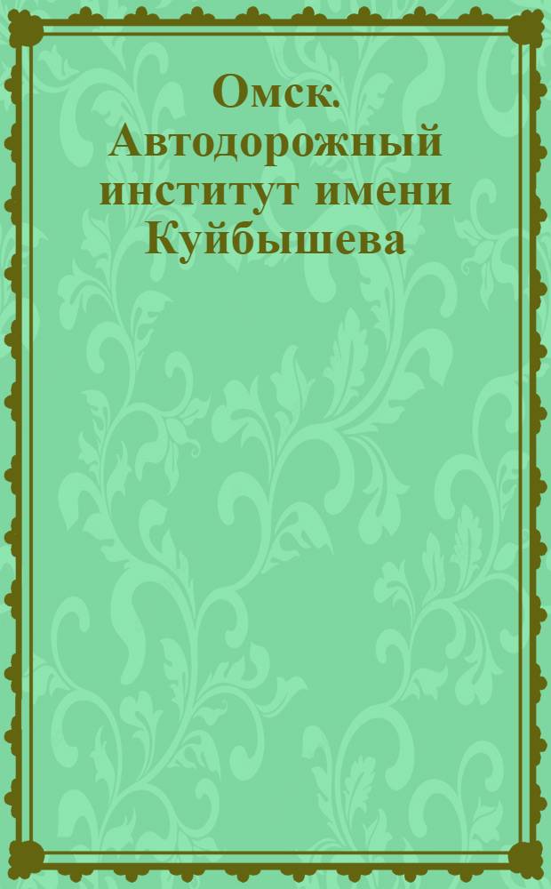 Омск. Автодорожный институт имени Куйбышева