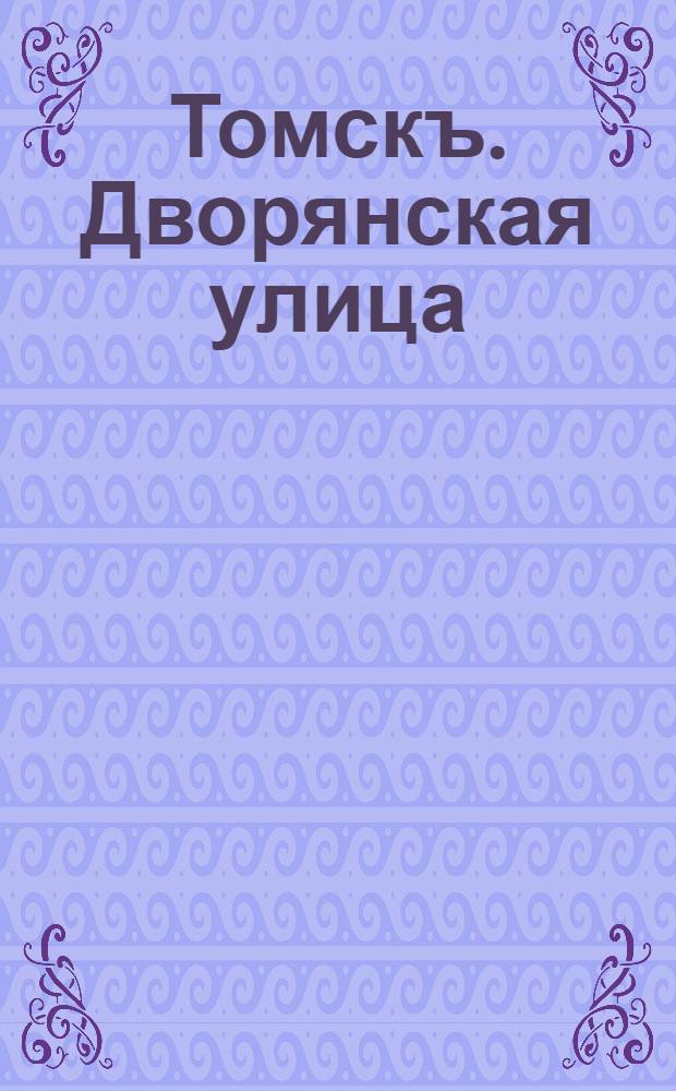Томскъ. Дворянская улица