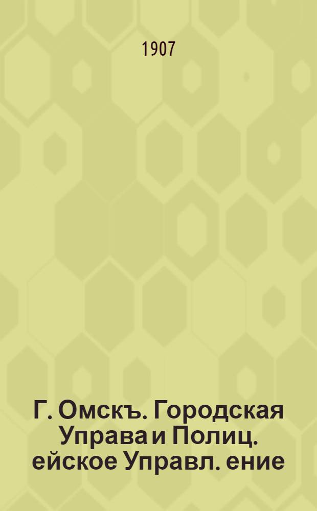 Г. Омскъ. Городская Управа и Полиц.[ейское] Управл.[ение] = Omsk. Administration municipale