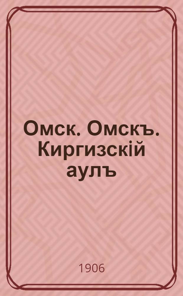 Омск. Омскъ. Киргизскiй аулъ