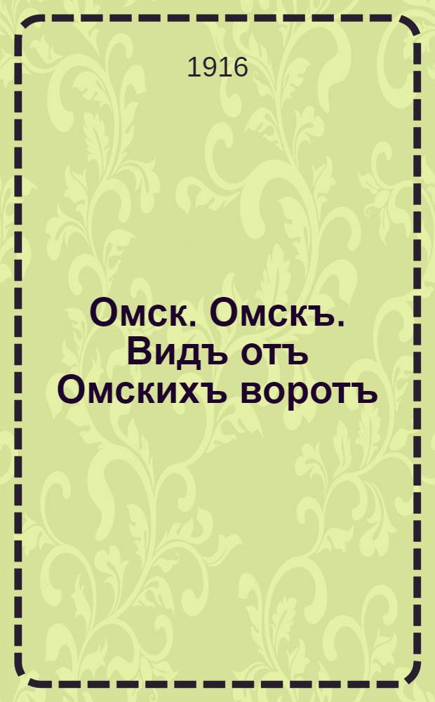Омск. Омскъ. Видъ отъ Омскихъ воротъ