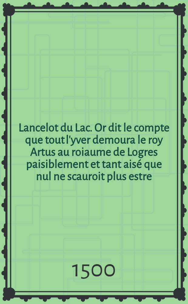 Lancelot du Lac. Or dit le compte que tout l'yver demoura le roy Artus au roiaume de Logres paisiblement et tant aisé que nul ne scauroit plus estre = Всю зиму король Артур спокойно провел в королевстве Логр и был счастлив, как только можно быть счастливым