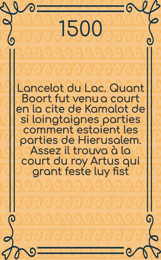 Lancelot du Lac. Quant Boort fut venu a court en la cite de Kamalot de si loingtaignes parties comment estoient les parties de Hierusalem. Assez il trouva à la court du roy Artus qui grant feste luy fist = Когда Бор издалека приехал в Камелот, ... то при дворе короля Артура большой пир был дан в его честь