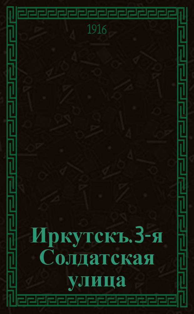 Иркутскъ. 3-я Солдатская улица = Irkoutsk. 3-me rue Soldatskaja