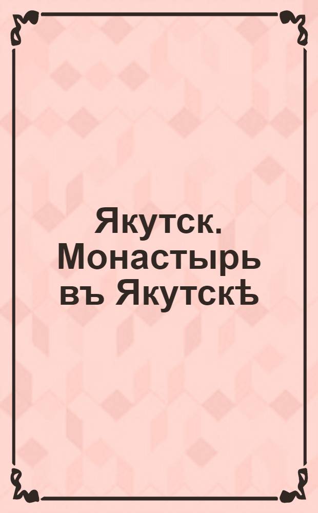 Якутск. Монастырь въ Якутскѣ