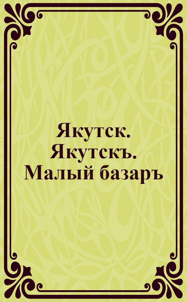 Якутск. Якутскъ. Малый базаръ