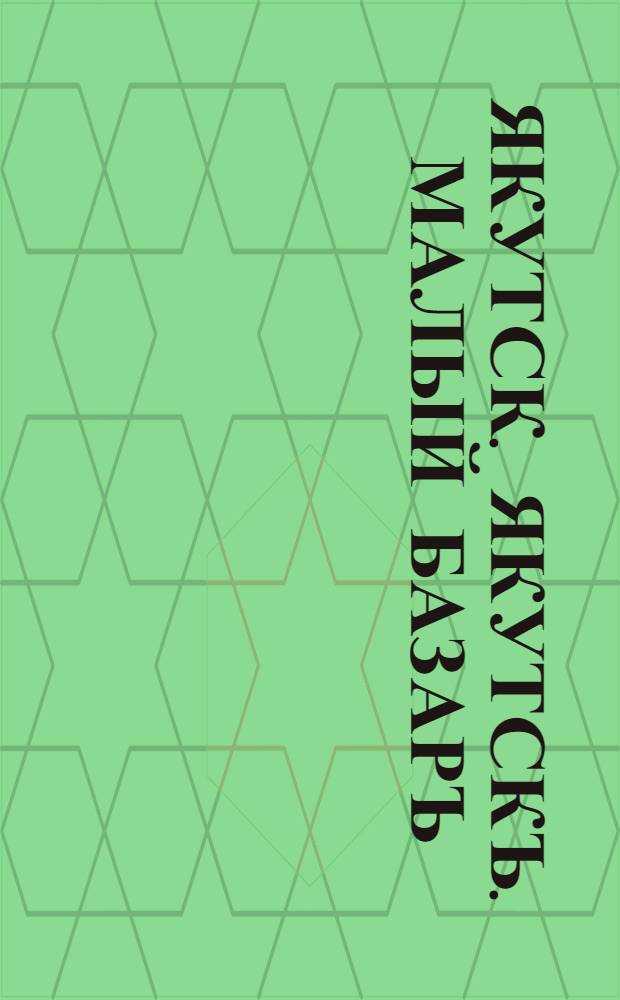 Якутск. Якутскъ. Малый базаръ