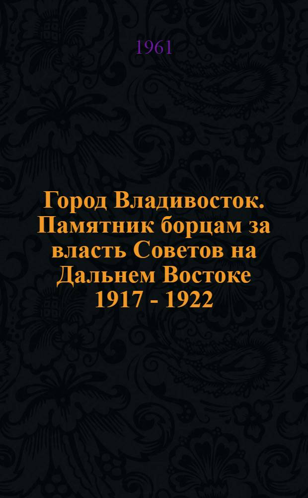Город Владивосток. Памятник борцам за власть Советов на Дальнем Востоке 1917 - 1922