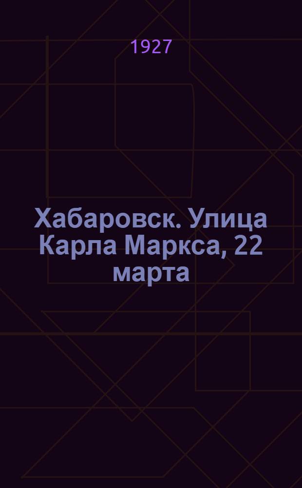 Хабаровск. Улица Карла Маркса, 22 марта