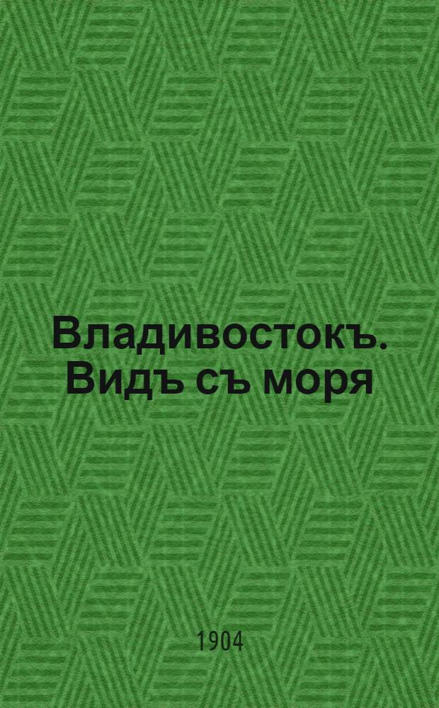 Владивостокъ. Видъ съ моря = Vladivostok. Vue prise de la mer