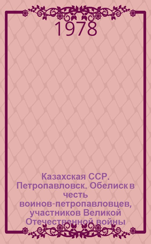 Казахская ССР. Петропавловск. Обелиск в честь воинов-петропавловцев, участников Великой Отечественной войны. Архитектор В.Лапшин