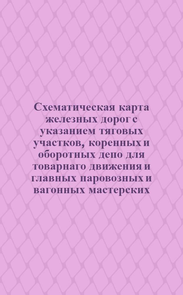 Схематическая карта железных дорог с указанием тяговых участков, коренных и оборотных депо для товарнаго движения и главных паровозных и вагонных мастерских