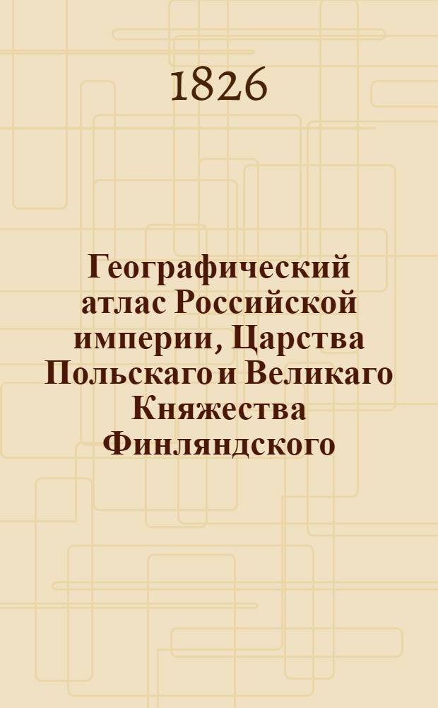 Географический атлас Российской империи, Царства Польскаго и Великаго Княжества Финляндского. Генеральная карта Великаго Княжества Финляндскаго С показанием почтовых дорог, станций и разстояния между оными верст. Сочинена по новейшим и достоверным сведениям, в С-т Петербурге 1825 года