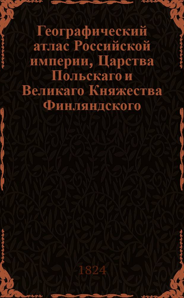 Географический атлас Российской империи, Царства Польскаго и Великаго Княжества Финляндского. Генеральная карта Оренбургской губернии С показанием почтовых и больших проезжих дорог, станций и разстояния между оными верст. Сочинена по новейшим и достоверным сведениям, в С-т Петербурге 1824 года