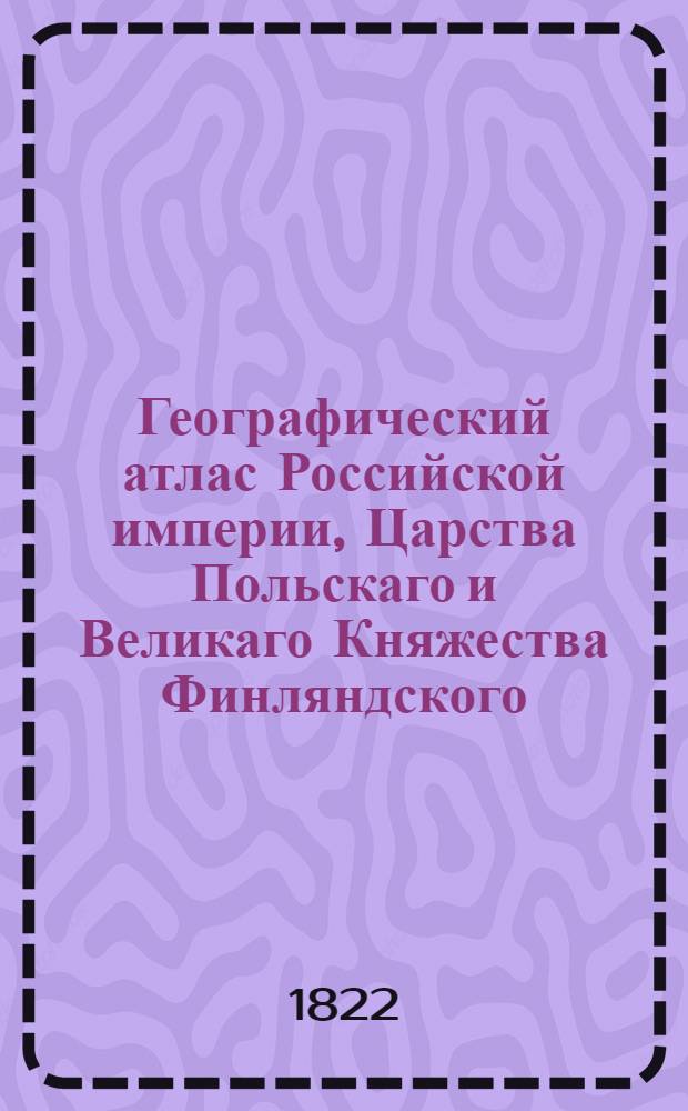 Географический атлас Российской империи, Царства Польскаго и Великаго Княжества Финляндского. Генеральная карта Нижегородской губернии С показанием почтовых и больших проезжих дорог, станций и разстояния между оными верст. Сочинена по новейшим и достоверным сведениям, в С-т Петербурге 1822 года