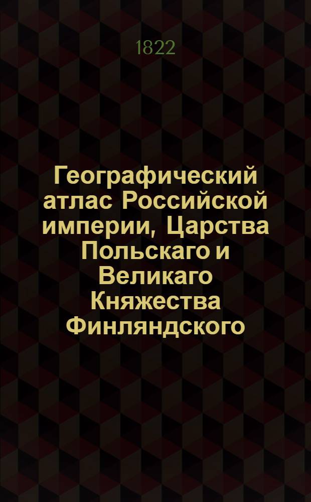 Географический атлас Российской империи, Царства Польскаго и Великаго Княжества Финляндского. Генеральная карта Тамбовской губернии С показанием почтовых и больших проезжих дорог, станций и разстояния между оными верст. Сочинена по новейшим и достоверным сведениям, в С-т Петербурге 1822 года