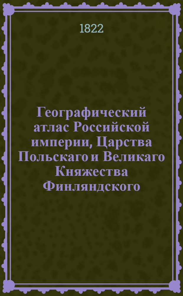 Географический атлас Российской империи, Царства Польскаго и Великаго Княжества Финляндского. Генеральная карта Ярославской губернии С показанием почтовых и больших проезжих дорог, станций и разстояния между оными верст. Сочинена по новейшим и достоверным сведениям, в С-т Петербурге 1822 года